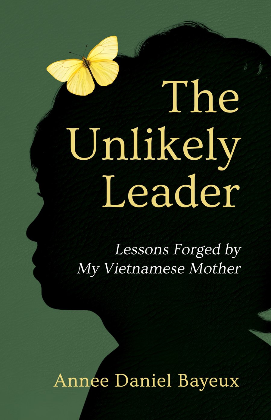 Cover of The Unlikely Leader: Lessons Forged by My Vietnamese Mother, by Annee Daniel Bayeux